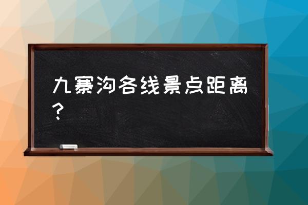 九寨沟旅游线路推荐 九寨沟各线景点距离？