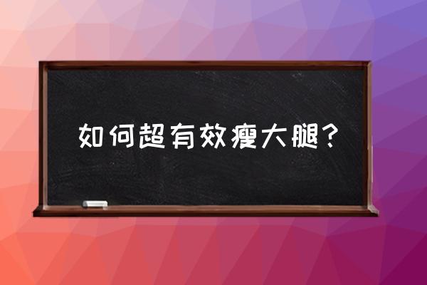 如何瘦大腿最有效的方法 如何超有效瘦大腿？