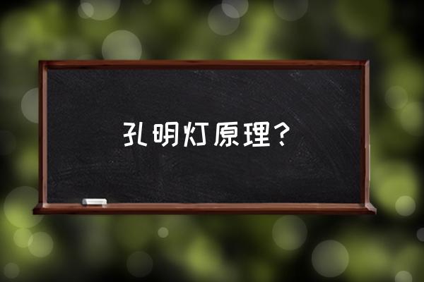 孔明灯是利用什么原理 孔明灯原理？