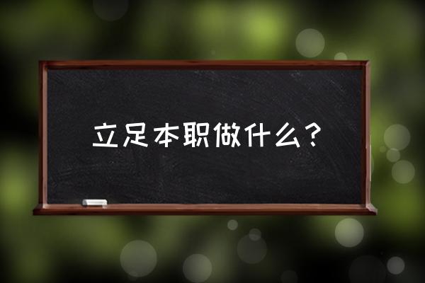 立足岗位干什么 立足本职做什么？