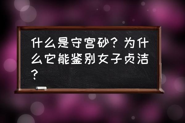 守宫砂原理是真的吗 什么是守宫砂？为什么它能鉴别女子贞洁？