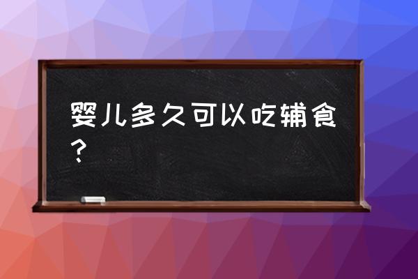 婴儿多久辅食 婴儿多久可以吃辅食？