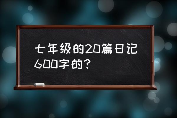 日记600字20篇 七年级的20篇日记600字的？