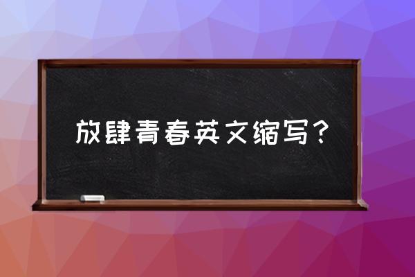 放肆青春白雪 放肆青春英文缩写？