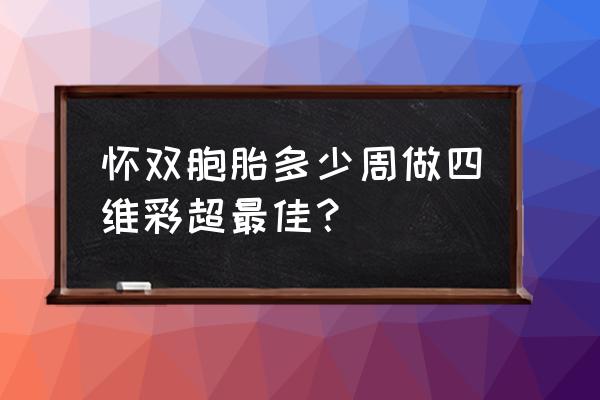 双胞胎四维彩超的最佳时间 怀双胞胎多少周做四维彩超最佳？