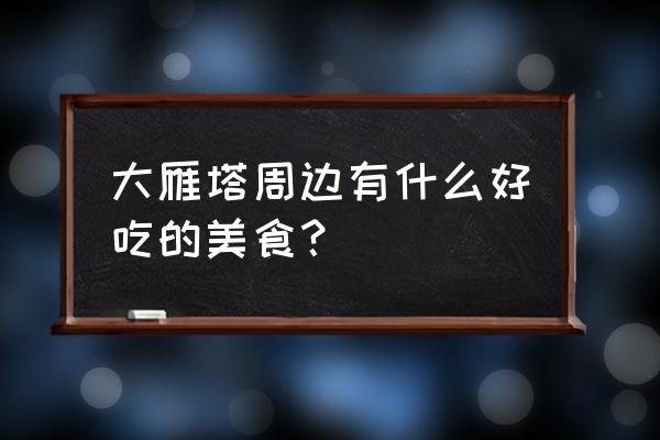 大雁塔大悦城美食 大雁塔周边有什么好吃的美食？