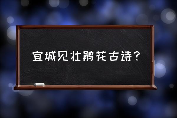 宣城还见杜鹃花的还 宜城见壮鹃花古诗？