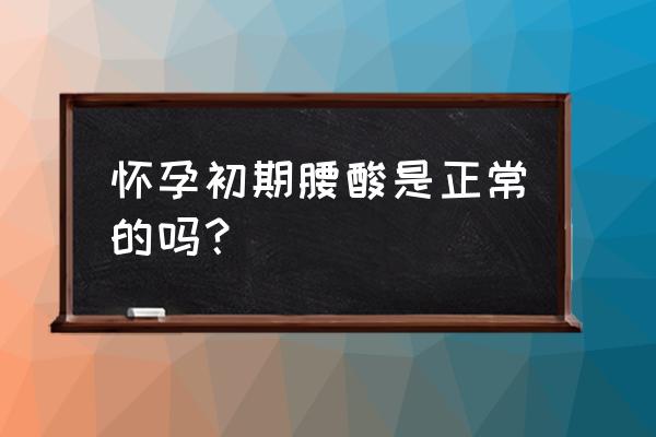 怀孕初期腰酸的厉害正常吗 怀孕初期腰酸是正常的吗？