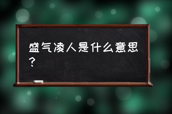 盛气凌人一般是什么人 盛气凌人是什么意思？