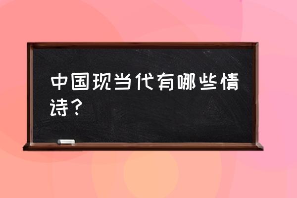 著名情诗现代 中国现当代有哪些情诗？