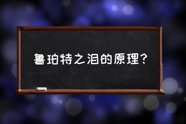 鲁珀特之泪用途 鲁珀特之泪的原理？