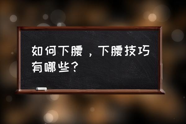 怎么下腰最简单 如何下腰，下腰技巧有哪些？