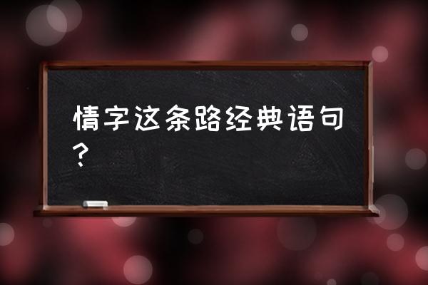 情字路上经典语录 情字这条路经典语句？