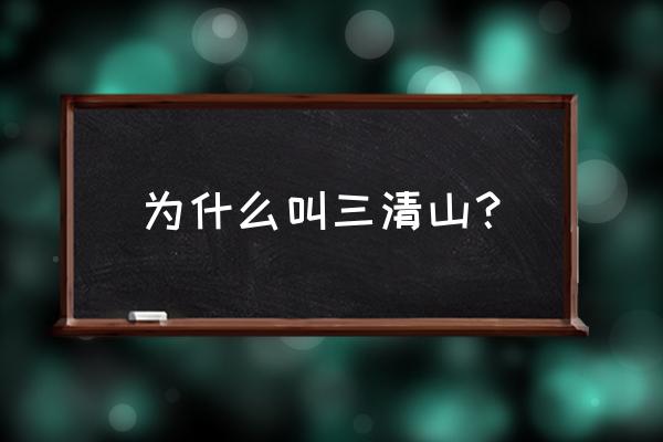 三清山为什么叫三清山 为什么叫三清山？