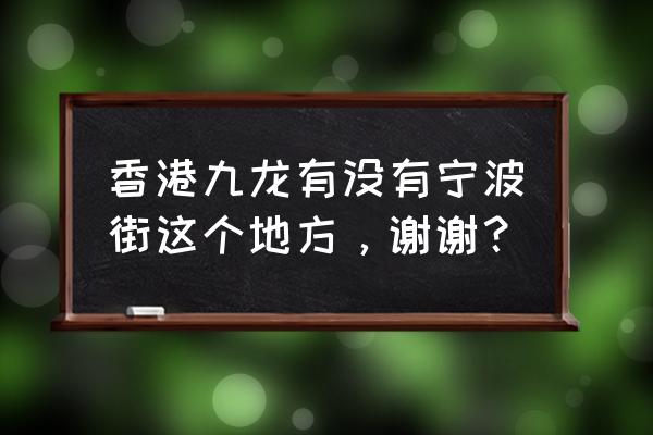 香港九龙地址详细地址 香港九龙有没有宁波街这个地方，谢谢？