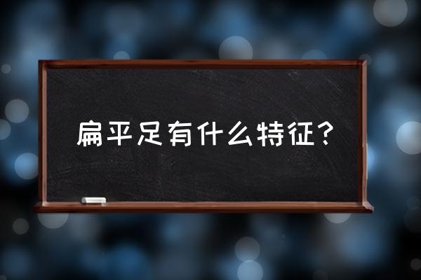 扁平足怎么自己判断 扁平足有什么特征？