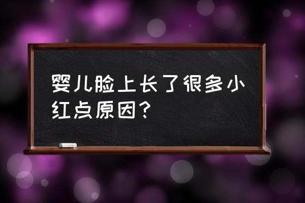 婴儿脸上起小红点是啥 婴儿脸上长了很多小红点原因？