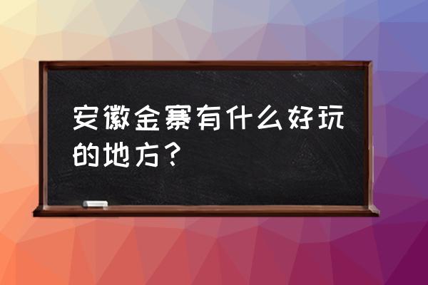 安徽金寨有什么好玩的地方 安徽金寨有什么好玩的地方？