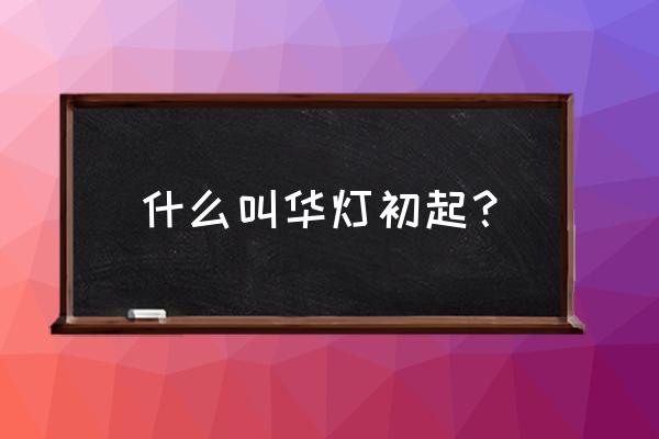 华灯初起笙歌完整版 什么叫华灯初起？