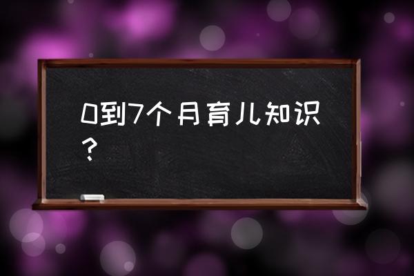 0到6个月育儿知识 0到7个月育儿知识？