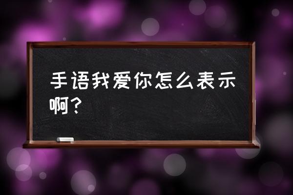 手语我爱你的手势表示 手语我爱你怎么表示啊？