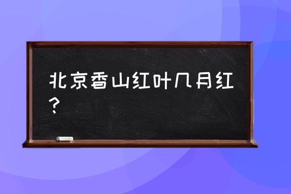 香山红叶什么时间最红2020 北京香山红叶几月红？