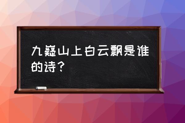 帝乘风翠微 九嶷山上白云飘是谁的诗？