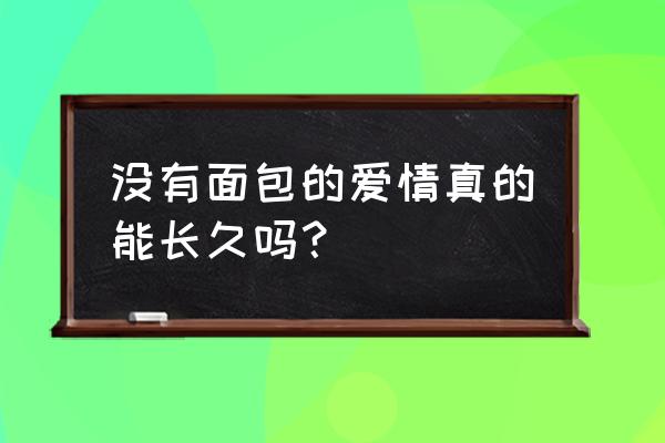 幸福的面包简介 没有面包的爱情真的能长久吗？