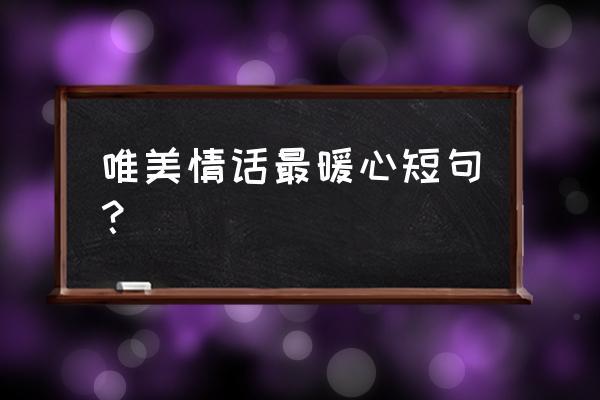 暗示情话最暖心短句 唯美情话最暖心短句？