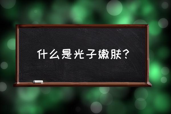 光子嫩肤的过程 什么是光子嫩肤？