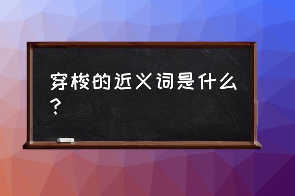 穿梭近义词是什么意思 穿梭的近义词是什么？