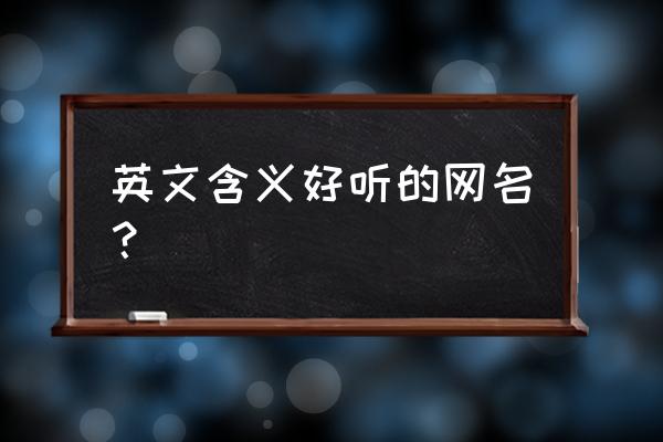 有寓意的qq昵称英文 英文含义好听的网名？