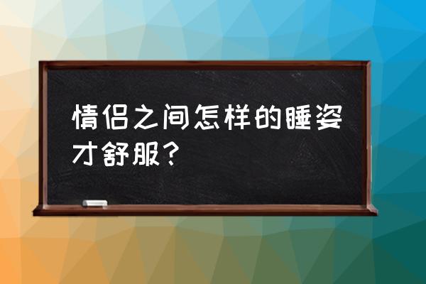 情侣间的十大睡姿 情侣之间怎样的睡姿才舒服？