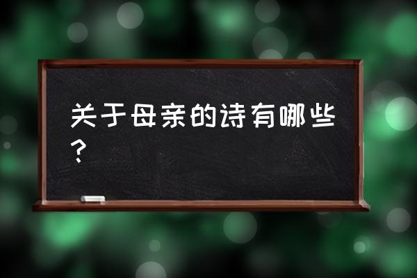 母亲的诗简短 关于母亲的诗有哪些？