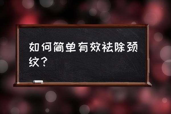 20岁脖子有颈纹怎么办 如何简单有效祛除颈纹？