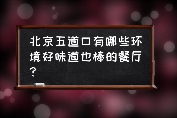 五道口华联美食 北京五道口有哪些环境好味道也棒的餐厅？