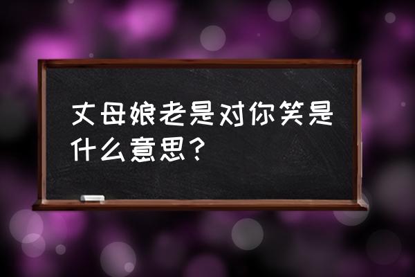 酒馆小调小安 丈母娘老是对你笑是什么意思？