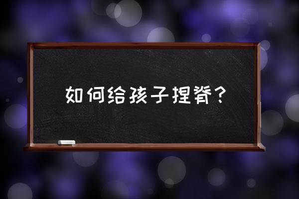 脊柱梳理手法 如何给孩子捏脊？