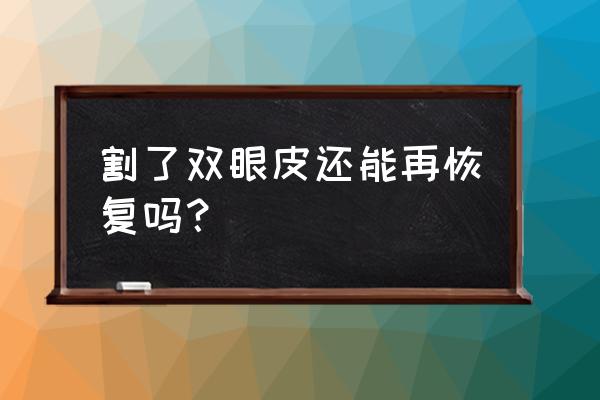 割过的双眼皮可以修复吗 割了双眼皮还能再恢复吗？