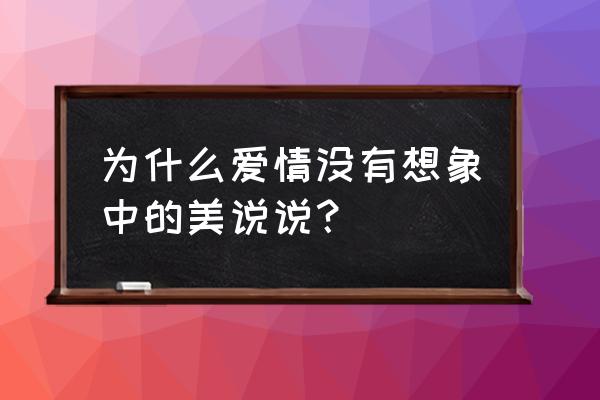 爱情没有那么美说说 为什么爱情没有想象中的美说说？