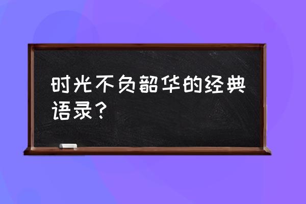 我的青年岁月完整版 时光不负韶华的经典语录？