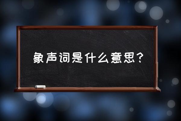 象声词指什么 象声词是什么意思？