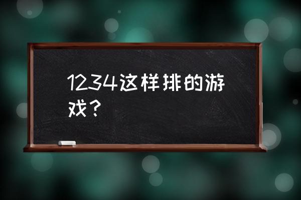 1234游戏 1234这样排的游戏？