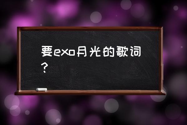 exok月光 要exo月光的歌词？