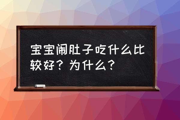 小宝宝拉肚子吃什么好 宝宝闹肚子吃什么比较好？为什么？