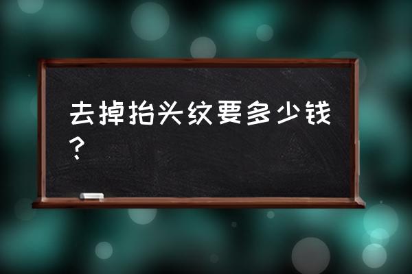 拉抬头纹多少钱 去掉抬头纹要多少钱？