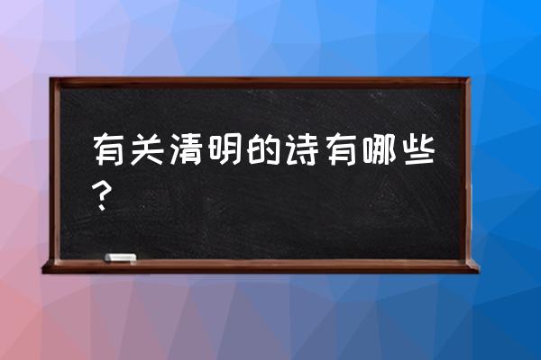 清明的那首诗 有关清明的诗有哪些？