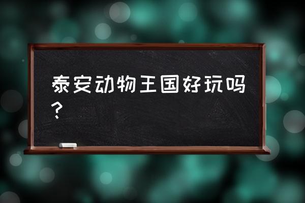 泰安太阳部落动物王国 泰安动物王国好玩吗？