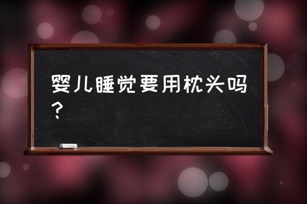 婴儿睡枕头 婴儿睡觉要用枕头吗？