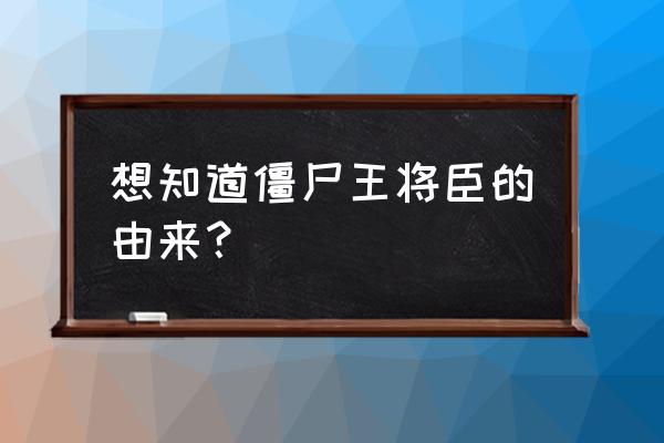 僵尸王之我是将臣 想知道僵尸王将臣的由来？